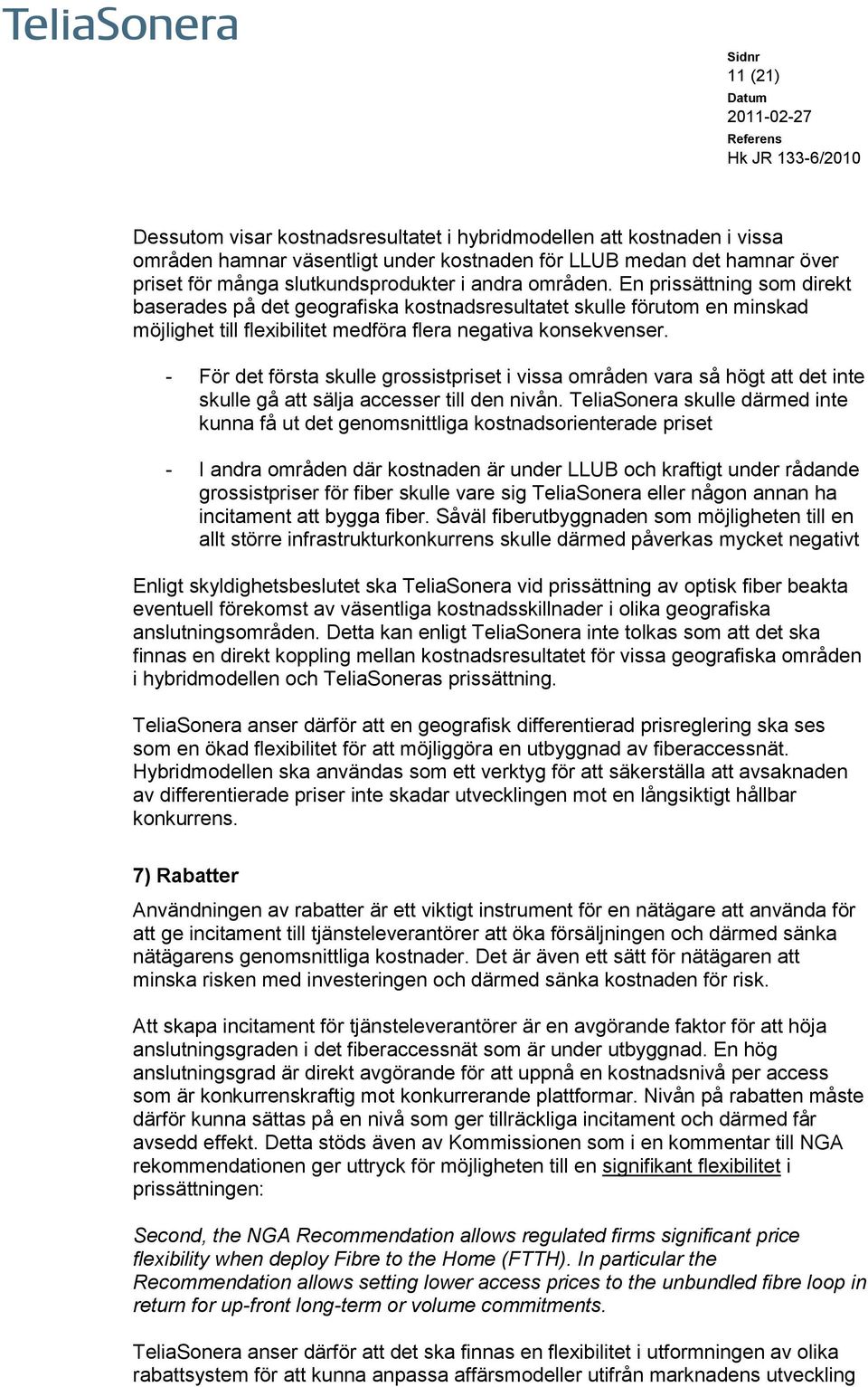 - För det första skulle grossistpriset i vissa områden vara så högt att det inte skulle gå att sälja accesser till den nivån.