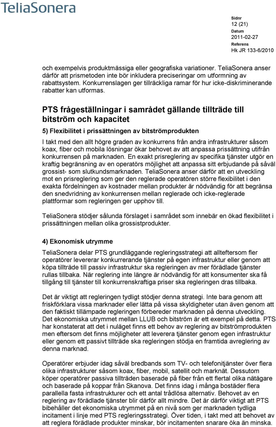 PTS frågeställningar i samrådet gällande tillträde till bitström och kapacitet 5) Flexibilitet i prissättningen av bitströmprodukten I takt med den allt högre graden av konkurrens från andra