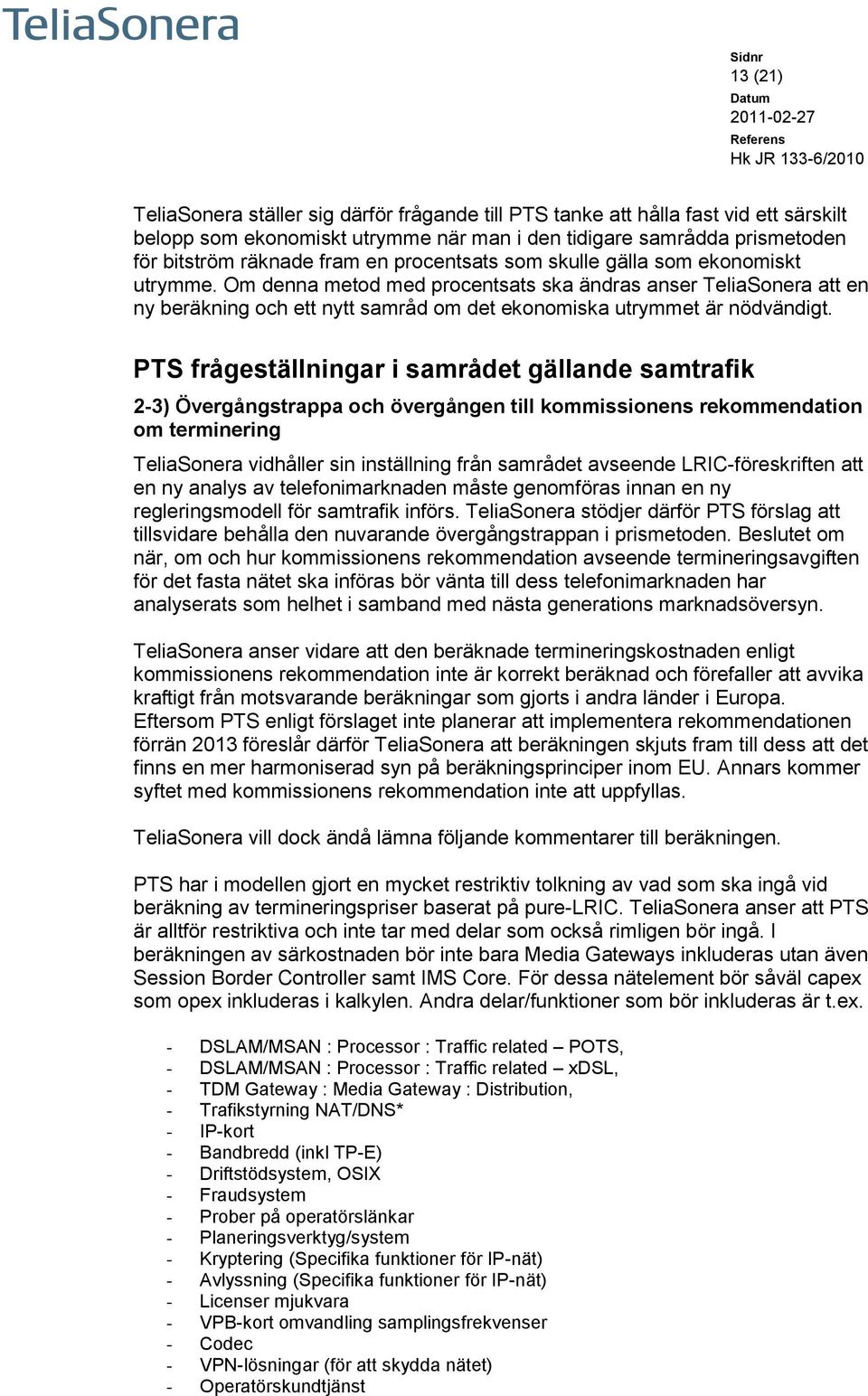 PTS frågeställningar i samrådet gällande samtrafik 2-3) Övergångstrappa och övergången till kommissionens rekommendation om terminering TeliaSonera vidhåller sin inställning från samrådet avseende