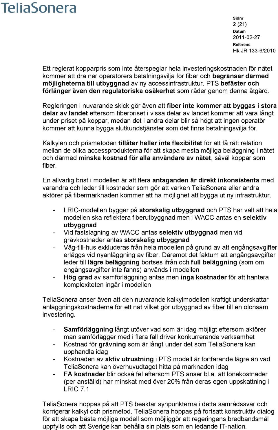 Regleringen i nuvarande skick gör även att fiber inte kommer att byggas i stora delar av landet eftersom fiberpriset i vissa delar av landet kommer att vara långt under priset på koppar, medan det i