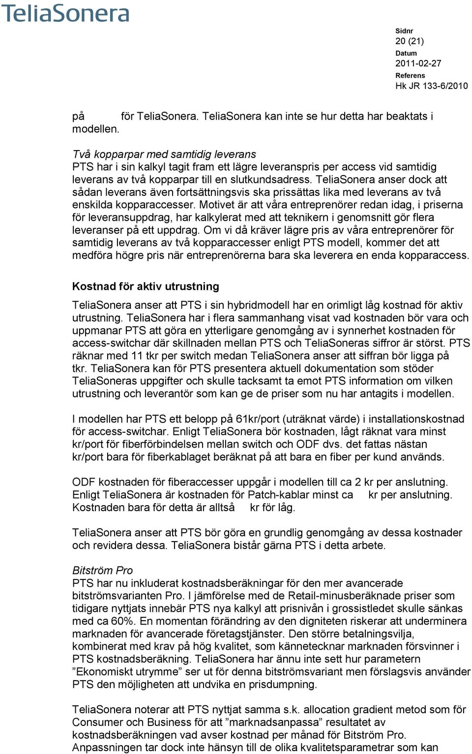 TeliaSonera anser dock att sådan leverans även fortsättningsvis ska prissättas lika med leverans av två enskilda kopparaccesser.