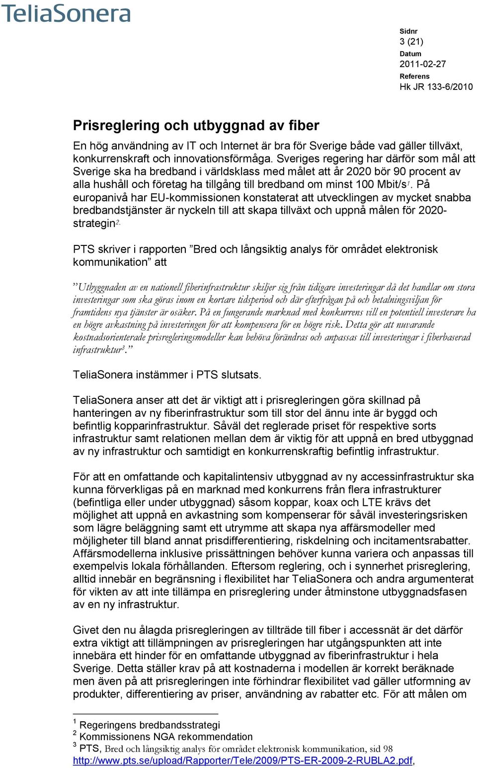 På europanivå har EU-kommissionen konstaterat att utvecklingen av mycket snabba bredbandstjänster är nyckeln till att skapa tillväxt och uppnå målen för 2020- strategin 2.