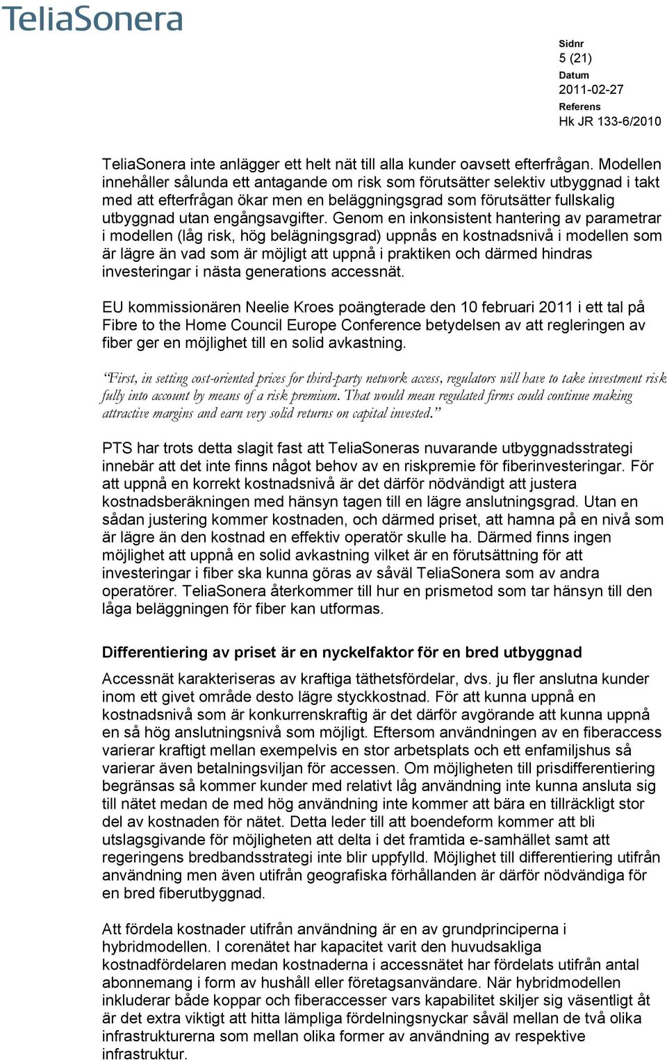 Genom en inkonsistent hantering av parametrar i modellen (låg risk, hög belägningsgrad) uppnås en kostnadsnivå i modellen som är lägre än vad som är möjligt att uppnå i praktiken och därmed hindras