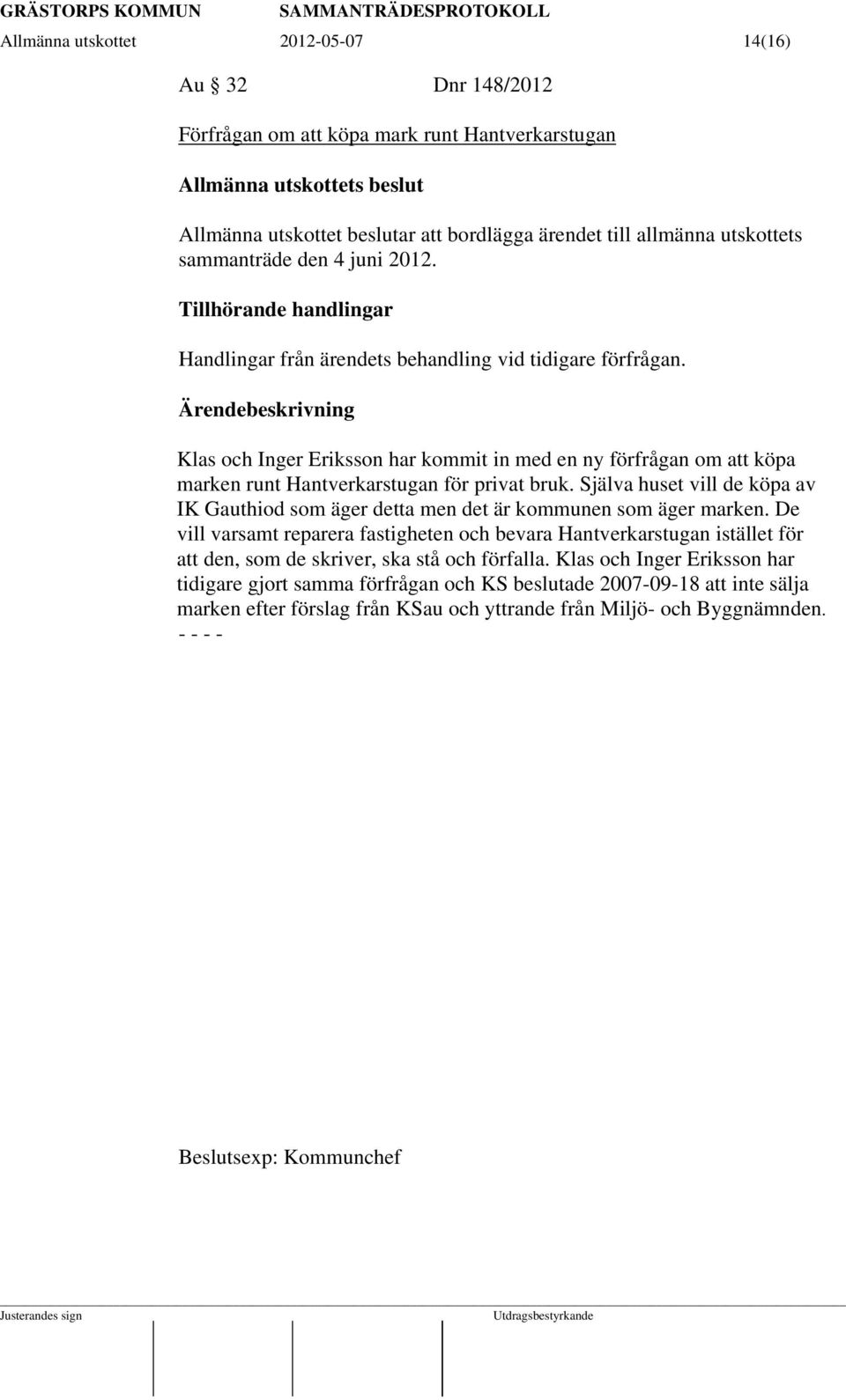 Klas och Inger Eriksson har kommit in med en ny förfrågan om att köpa marken runt Hantverkarstugan för privat bruk.