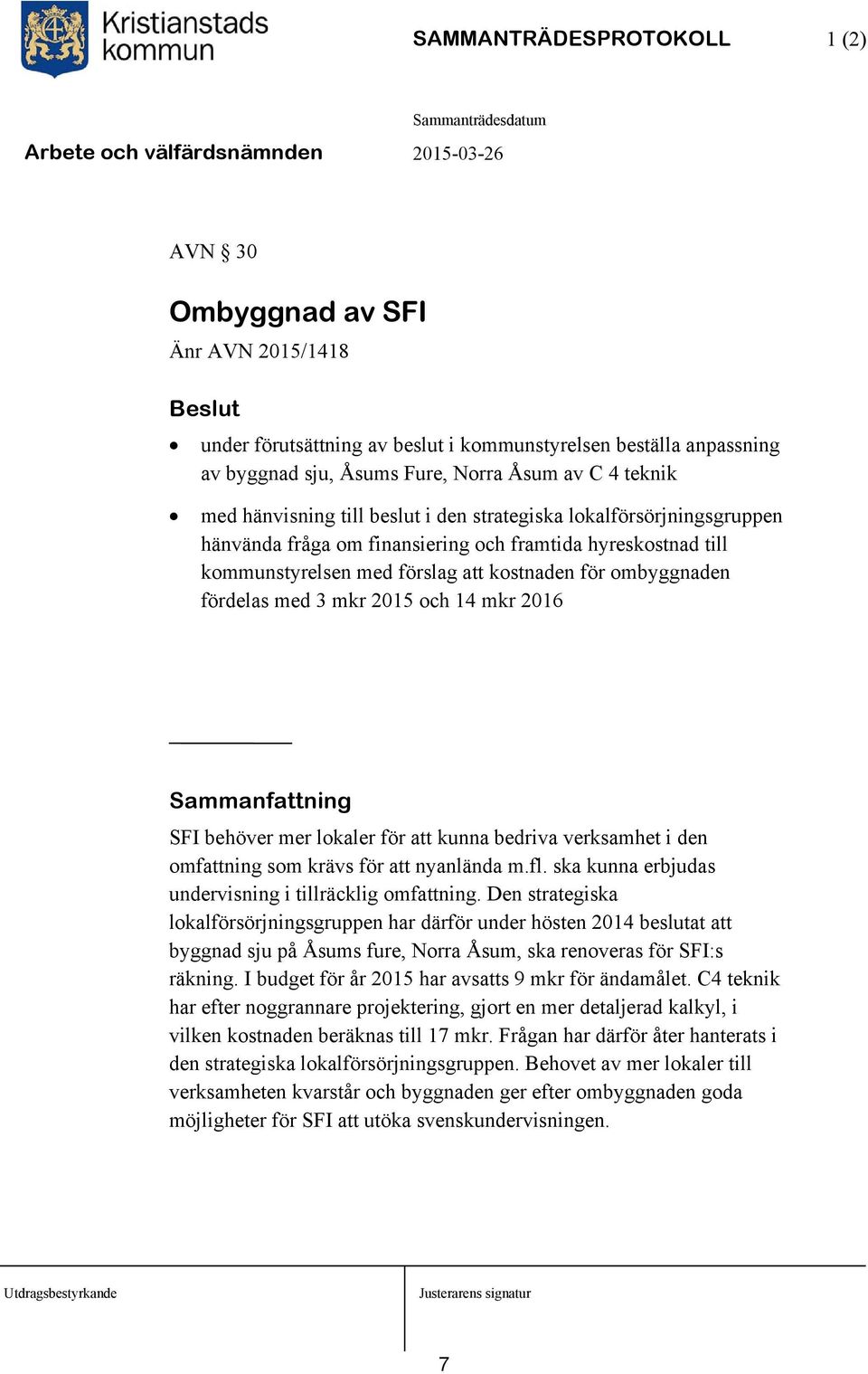 3 mkr 2015 och 14 mkr 2016 Sammanfattning SFI behöver mer lokaler för att kunna bedriva verksamhet i den omfattning som krävs för att nyanlända m.fl.