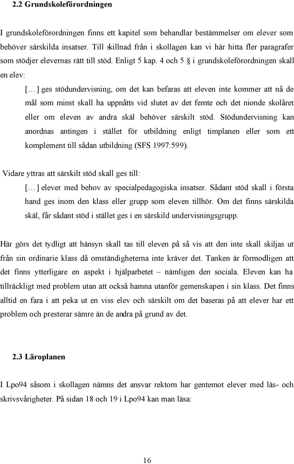 4 och 5 i grundskoleförordningen skall en elev: [ ] ges stödundervisning, om det kan befaras att eleven inte kommer att nå de mål som minst skall ha uppnåtts vid slutet av det femte och det nionde