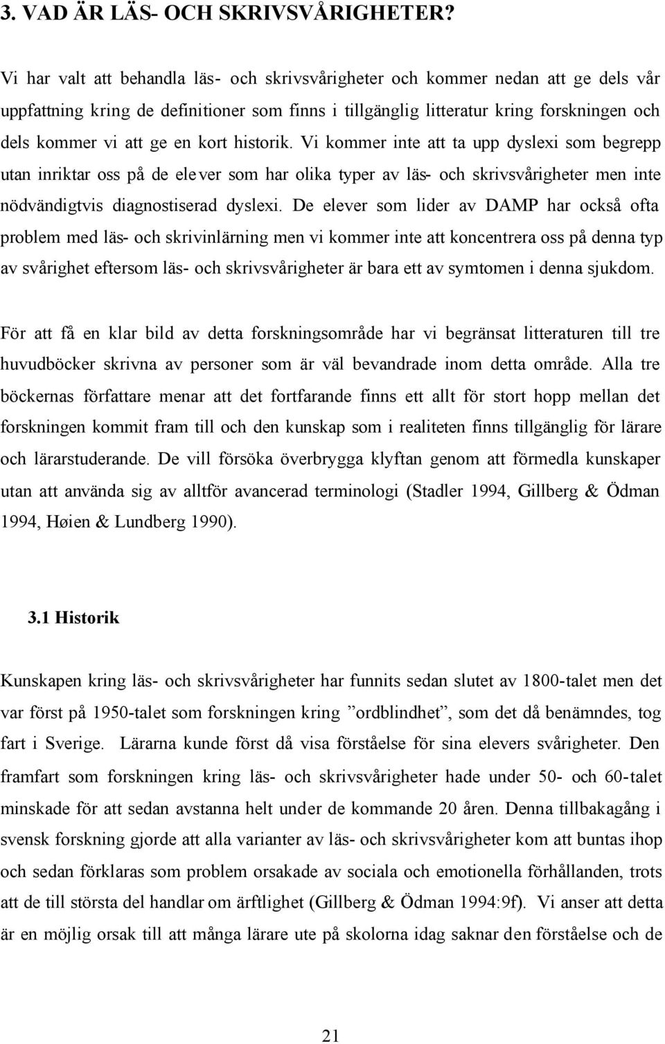 kort historik. Vi kommer inte att ta upp dyslexi som begrepp utan inriktar oss på de elever som har olika typer av läs- och skrivsvårigheter men inte nödvändigtvis diagnostiserad dyslexi.
