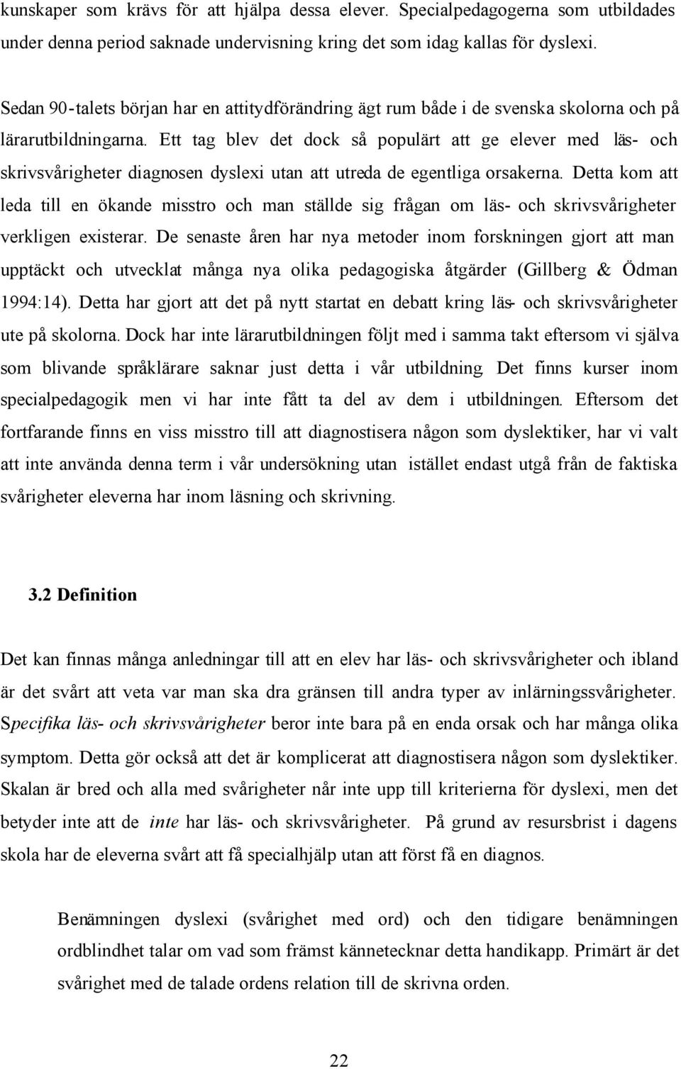 Ett tag blev det dock så populärt att ge elever med läs- och skrivsvårigheter diagnosen dyslexi utan att utreda de egentliga orsakerna.