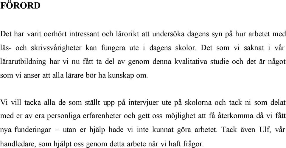 Vi vill tacka alla de som ställt upp på intervjuer ute på skolorna och tack ni som delat med er av era personliga erfarenheter och gett oss möjlighet att få