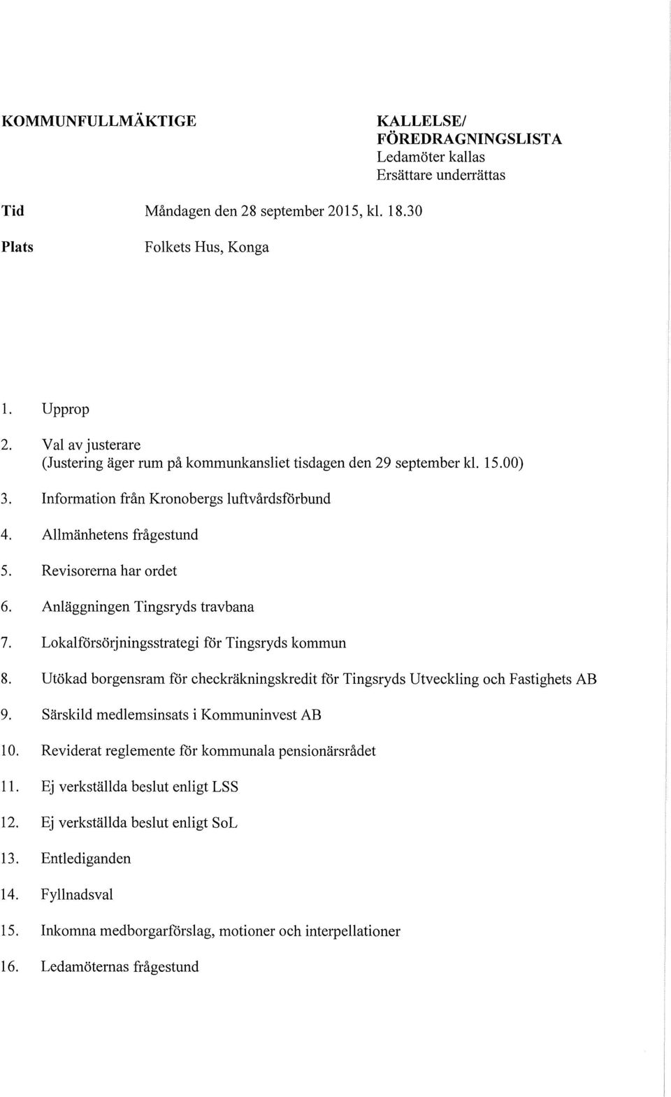 Anläggningen Tingsryds travbana 7. Lokalförsörjningsstrategi for Tingsryds kommun 8. Utökad borgensram for checkräkningskredit for Tingsryds Utveckling och Fastighets AB 9.
