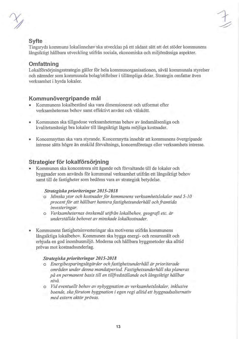 Strategin omfattar även verksamhet i hyrda lokaler. Kommunövergripande mål Kommunens lokalbestånd ska vara dimensionerat och utformat efter verksamhetemas behov samt effektivt använt och välskött.