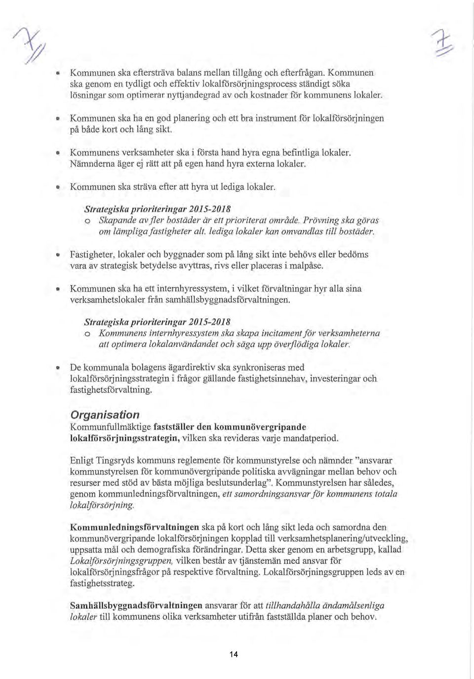 Kommunen ska ha en god planering och ett bra instrument för lokalförsörjningen på både kort och lång sikt. Kommunens verksamheter ska i fårsta hand hyra egna befintliga lokaler.