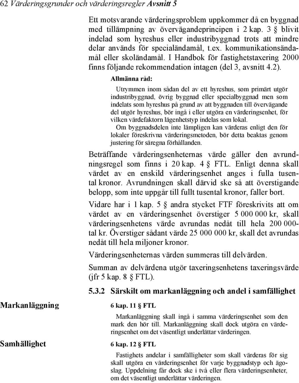 I Handbok för fastighetstaxering 2000 finns följande rekommendation intagen (del 3, avsnitt 4.2).