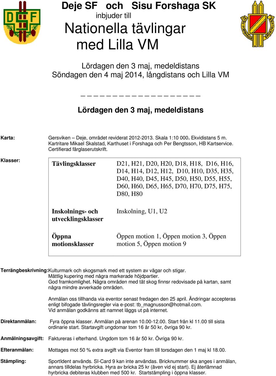 Klasser: Tävlingsklasser D21, H21, D20, H20, D18, H18, D16, H16, D14, H14, D12, H12, D10, H10, D35, H35, D40, H40, D45, H45, D50, H50, D55, H55, D60, H60, D65, H65, D70, H70, D75, H75, D80, H80