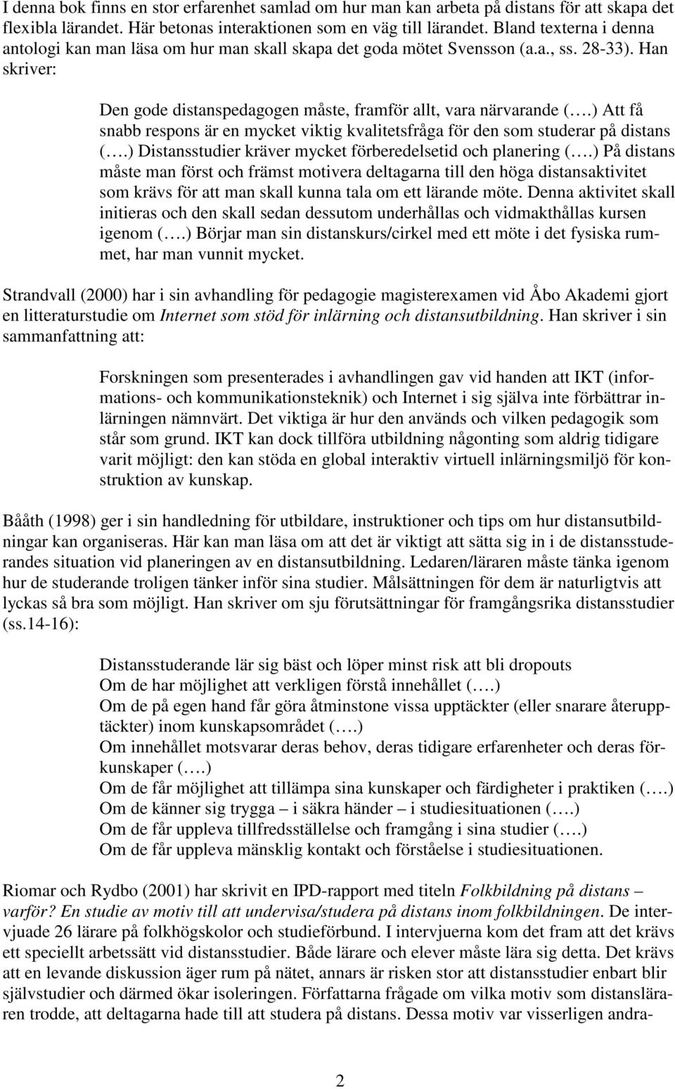 ) Att få snabb respons är en mycket viktig kvalitetsfråga för den som studerar på distans (.) Distansstudier kräver mycket förberedelsetid och planering (.