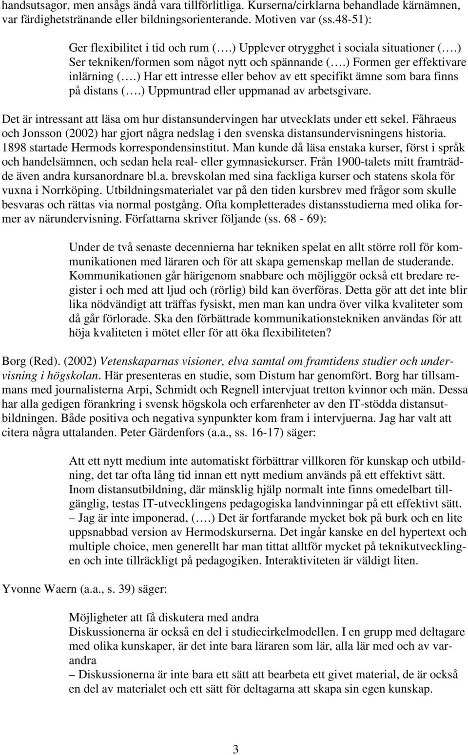 ) Har ett intresse eller behov av ett specifikt ämne som bara finns på distans (.) Uppmuntrad eller uppmanad av arbetsgivare.