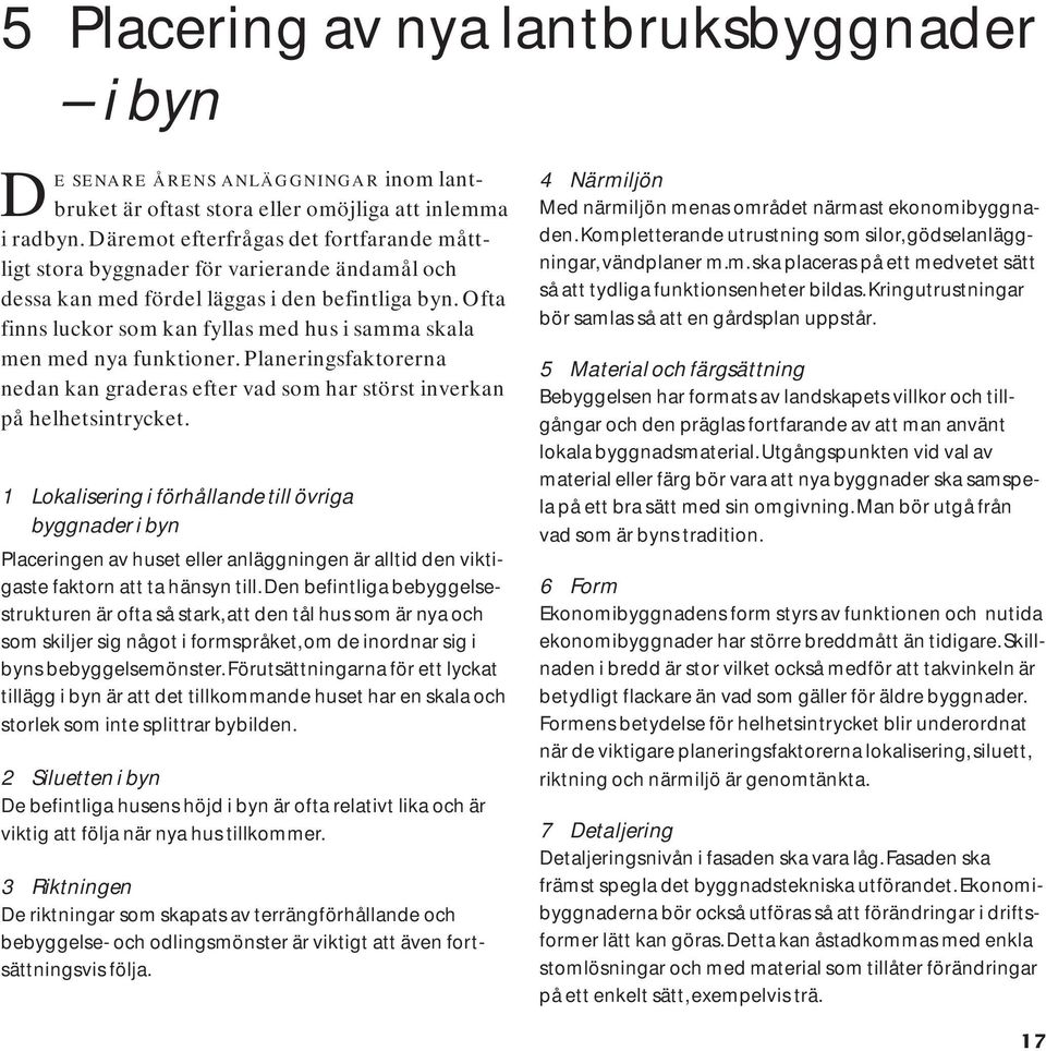 Ofta finns luckor som kan fyllas med hus i samma skala men med nya funktioner. Planeringsfaktorerna nedan kan graderas efter vad som har störst inverkan på helhetsintrycket.