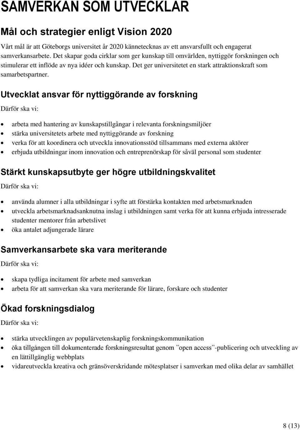 Utvecklat ansvar för nyttiggörande av forskning arbeta med hantering av kunskapstillgångar i relevanta forskningsmiljöer stärka universitetets arbete med nyttiggörande av forskning verka för att