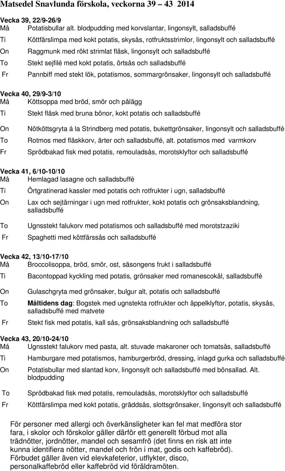 örtsås och Pannbiff med stekt lök, potatismos, sommargrönsaker, lingonsylt och Vecka 40, 29/9-3/10 Må Köttsoppa med bröd, smör och pålägg Stekt fläsk med bruna bönor, kokt potatis och Nötköttsgryta á