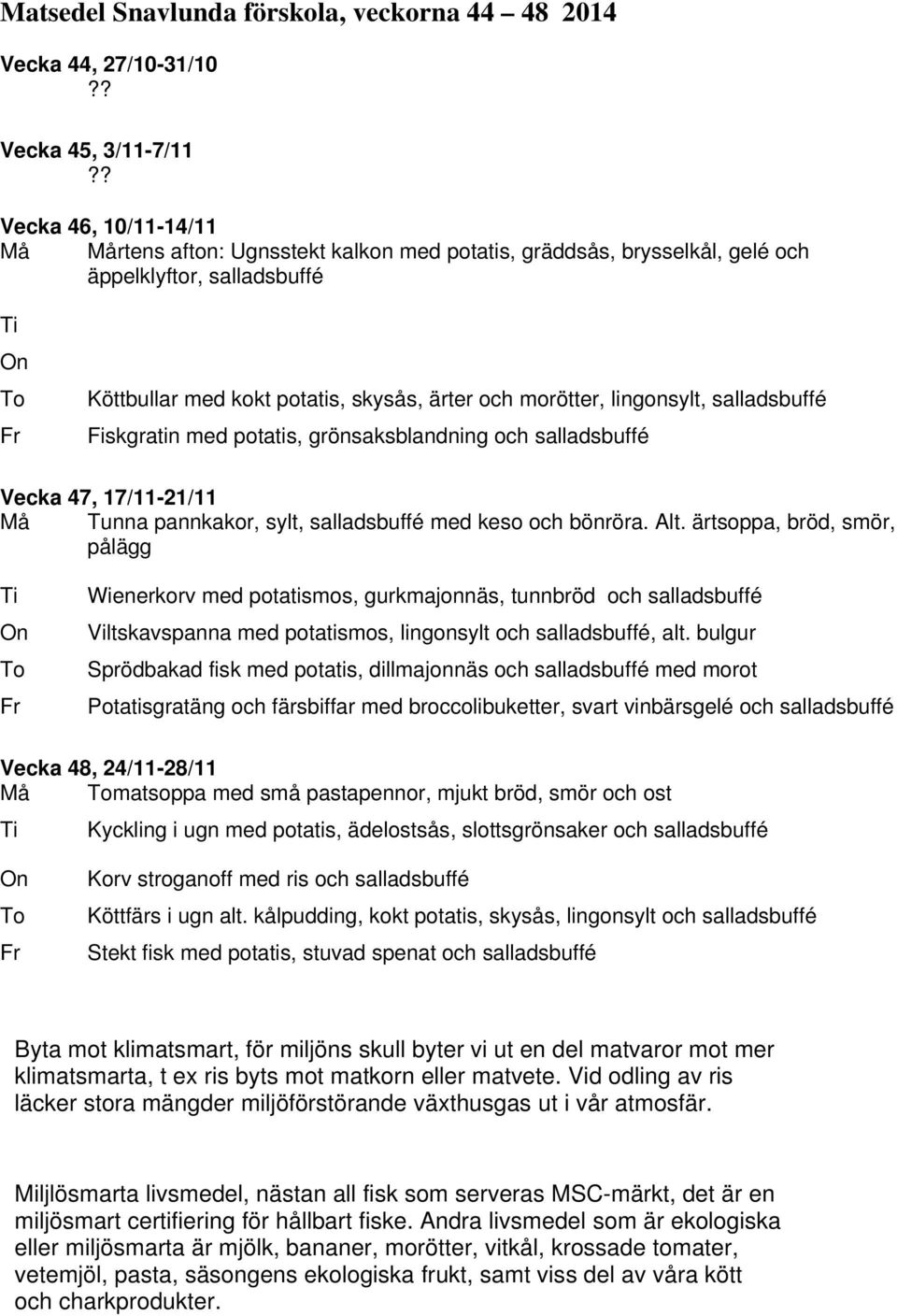 med potatis, grönsaksblandning och Vecka 47, 17/11-21/11 Må Tunna pannkakor, sylt, med keso och bönröra. Alt.