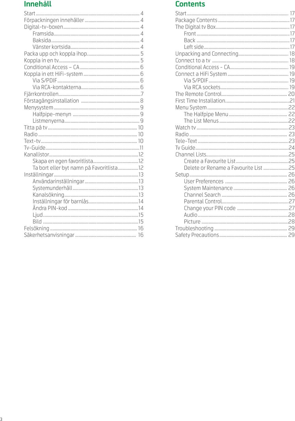 .. 10 Radio... 10 Text-tv... 10 Tv-Guide...11 Kanallistor...12 Skapa en egen favoritlista...12 Ta bort eller byt namn på Favoritlista...12 Inställningar...13 Användarinställningar...13 Systemunderhåll.