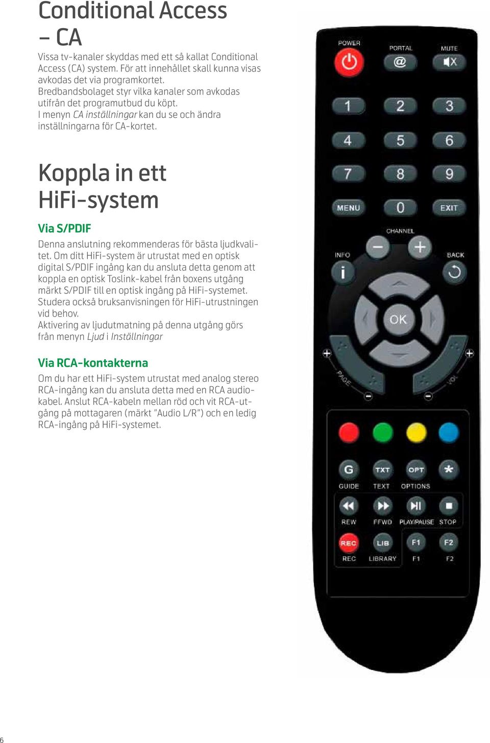 Koppla in ett HiFi-system Via S/PDIF Denna anslutning rekommenderas för bästa ljudkvalitet.