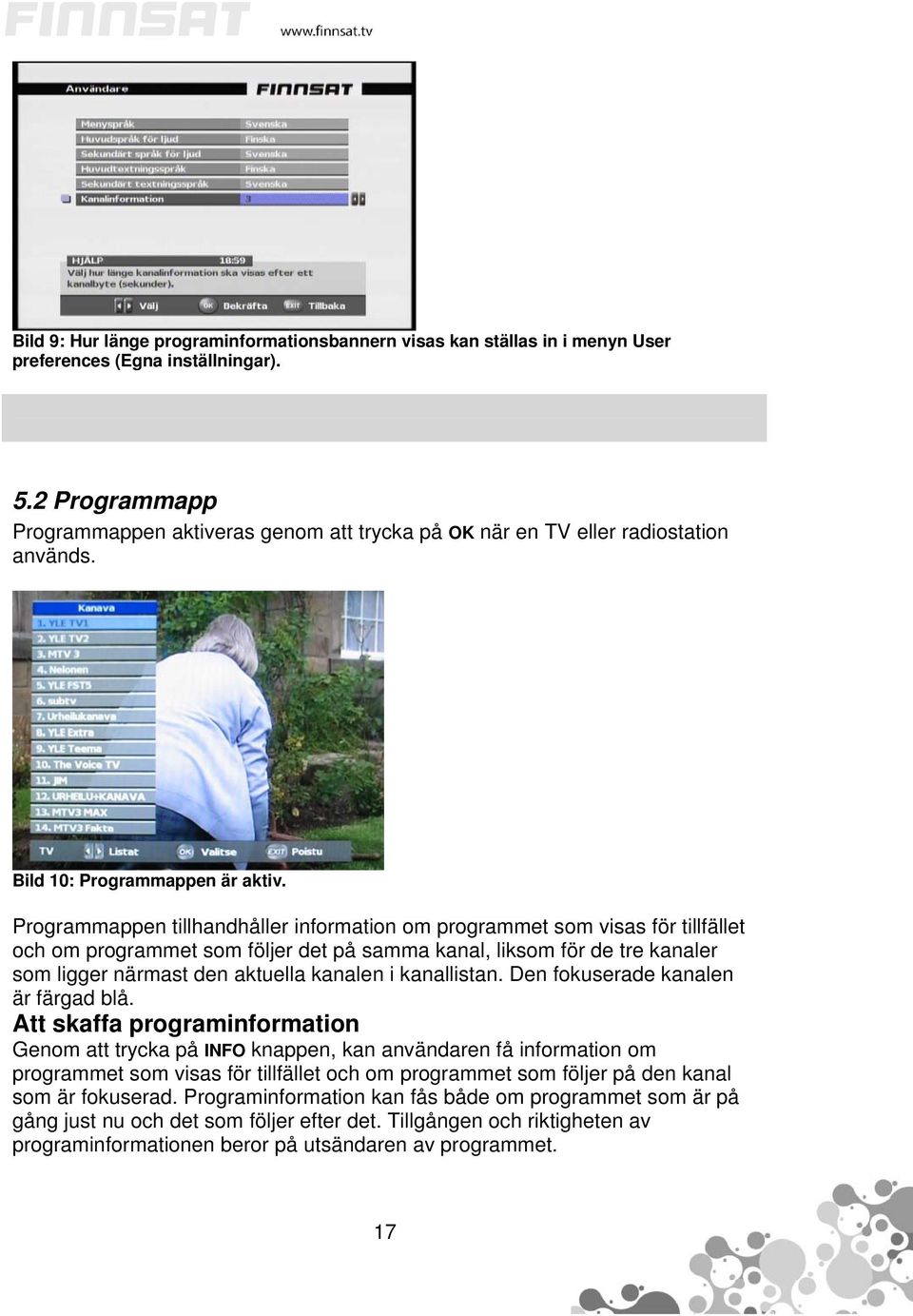 Programmappen tillhandhåller information om programmet som visas för tillfället och om programmet som följer det på samma kanal, liksom för de tre kanaler som ligger närmast den aktuella kanalen i