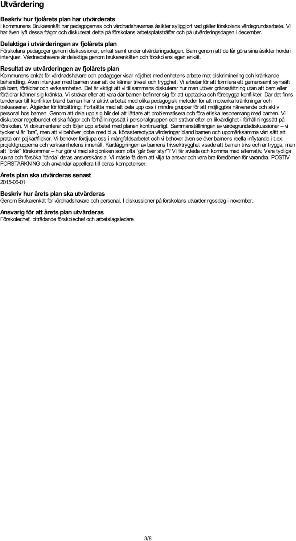 Delaktiga i utvärderingen av fjolårets plan Förskolans pedagoger genom diskussioner, enkät samt under utvärderingsdagen. Barn genom att de får göra sina åsikter hörda i intervjuer.