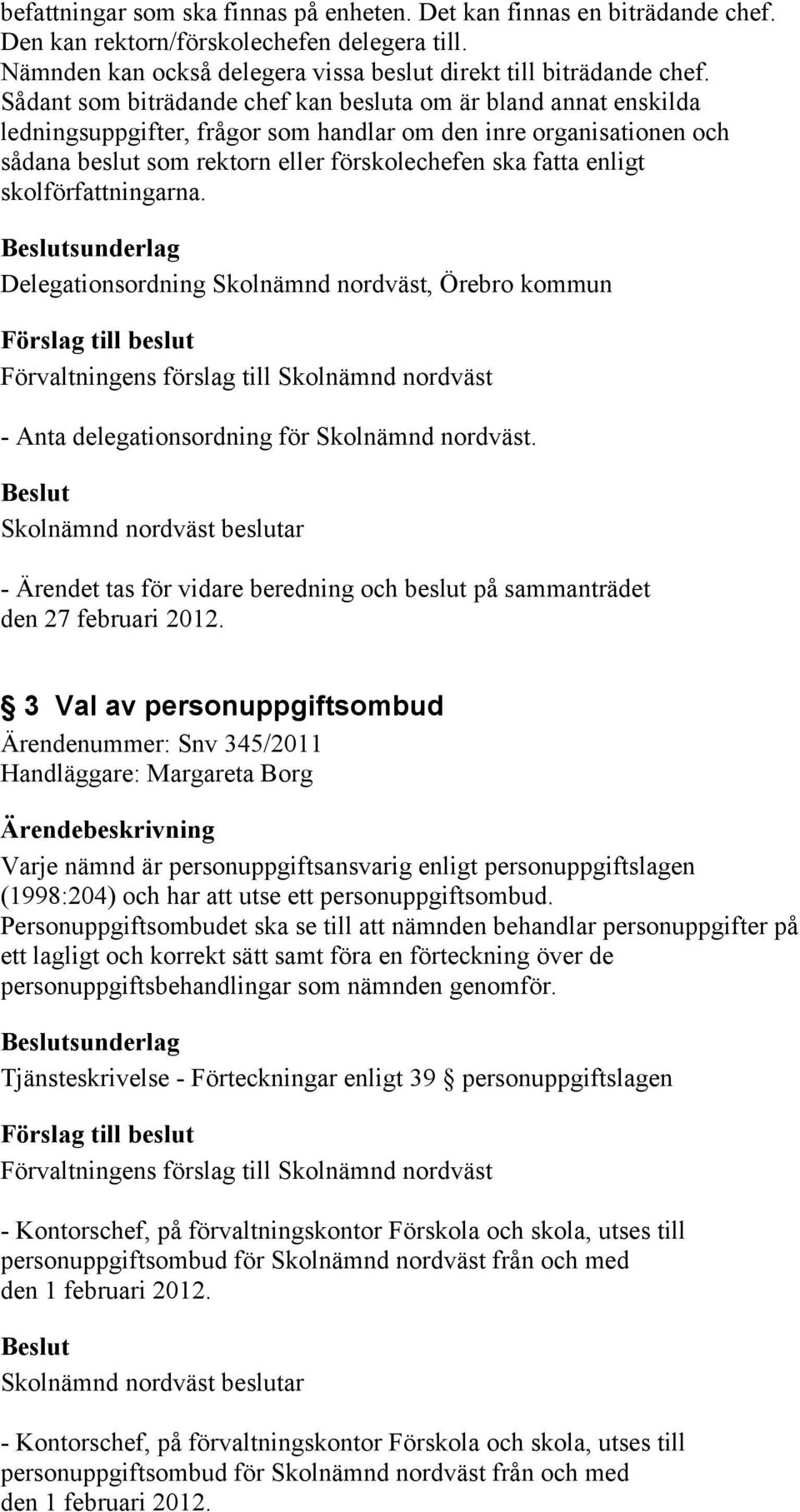 skolförfattningarna. sunderlag Delegationsordning Skolnämnd nordväst, Örebro kommun - Anta delegationsordning för Skolnämnd nordväst.