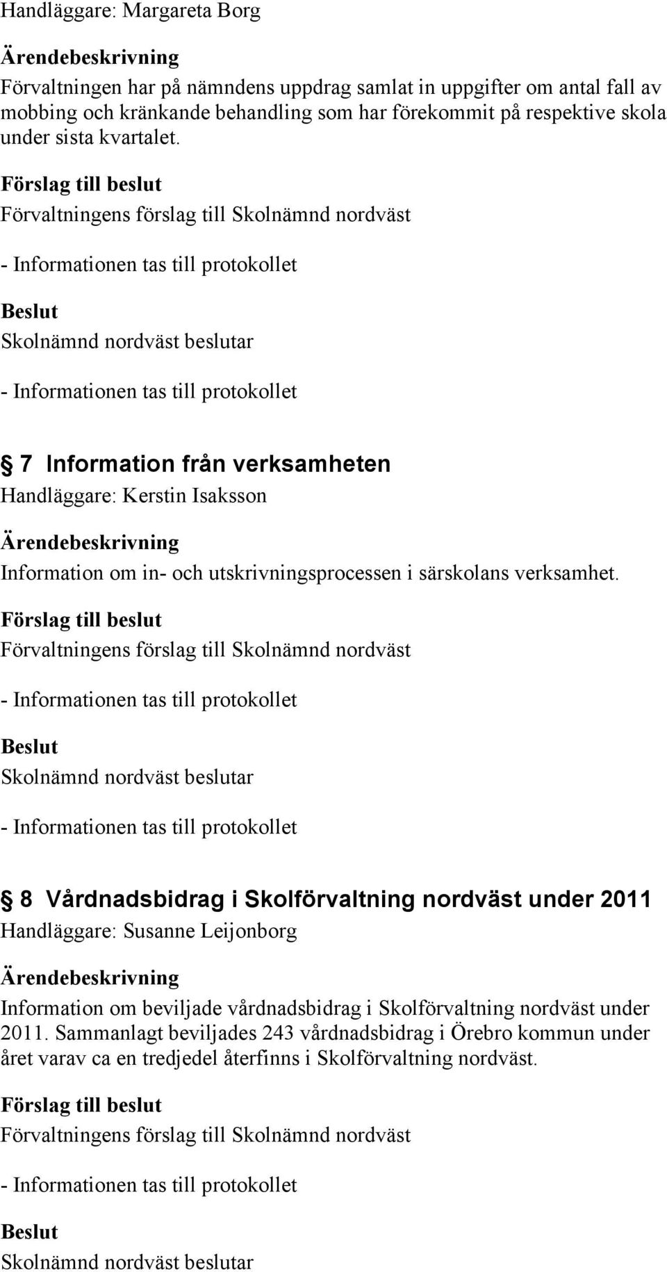 7 Information från verksamheten Handläggare: Kerstin Isaksson Information om in- och utskrivningsprocessen i särskolans verksamhet.