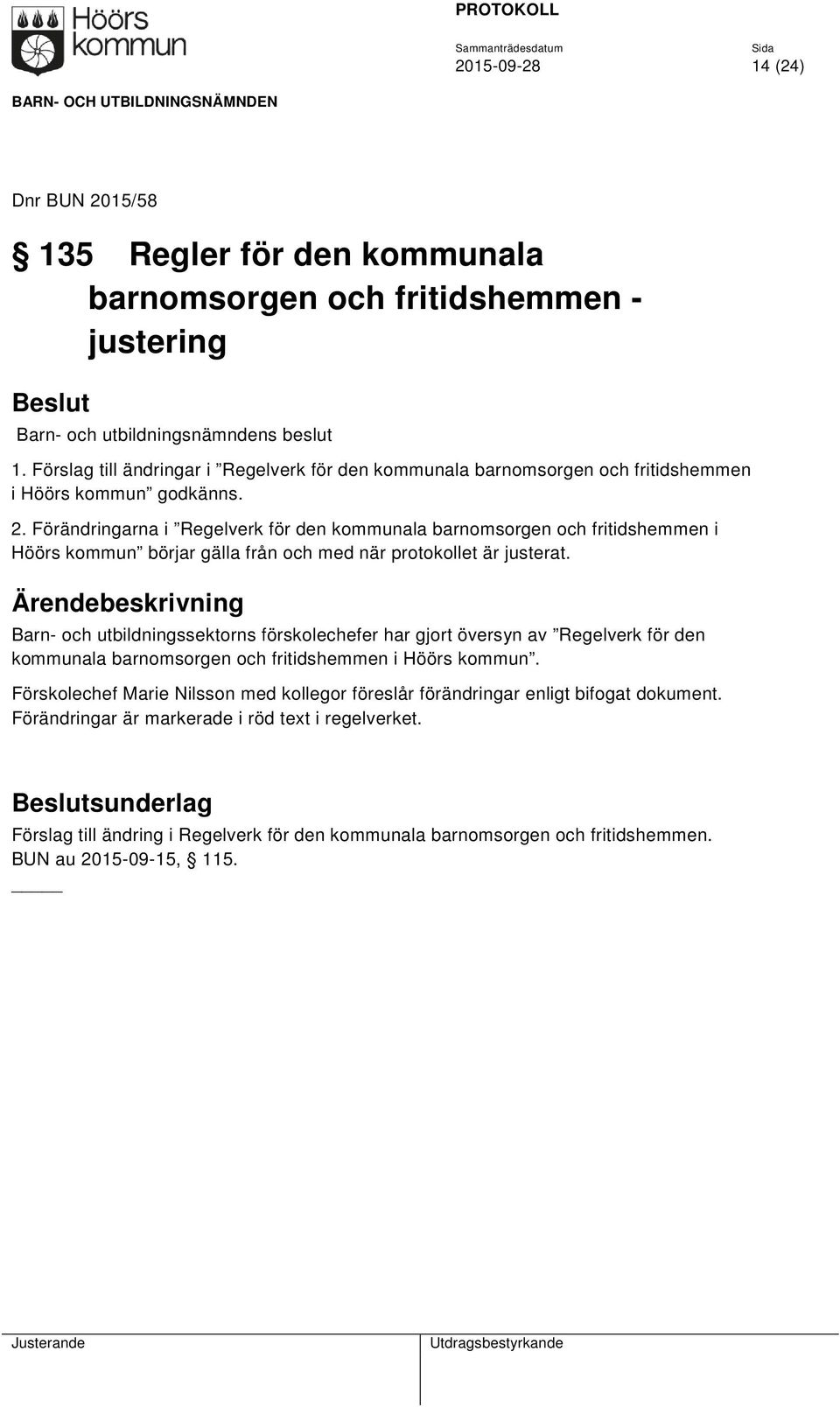 Förändringarna i Regelverk för den kommunala barnomsorgen och fritidshemmen i Höörs kommun börjar gälla från och med när protokollet är justerat.