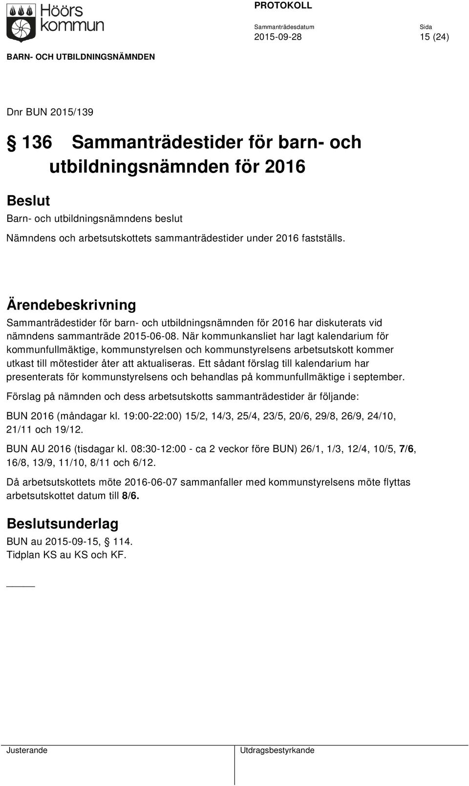 När kommunkansliet har lagt kalendarium för kommunfullmäktige, kommunstyrelsen och kommunstyrelsens arbetsutskott kommer utkast till mötestider åter att aktualiseras.