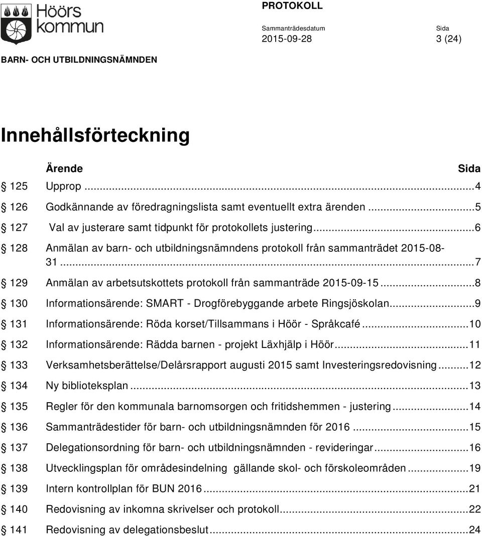 .. 8 130 Informationsärende: SMART - Drogförebyggande arbete Ringsjöskolan... 9 131 Informationsärende: Röda korset/tillsammans i Höör - Språkcafé.