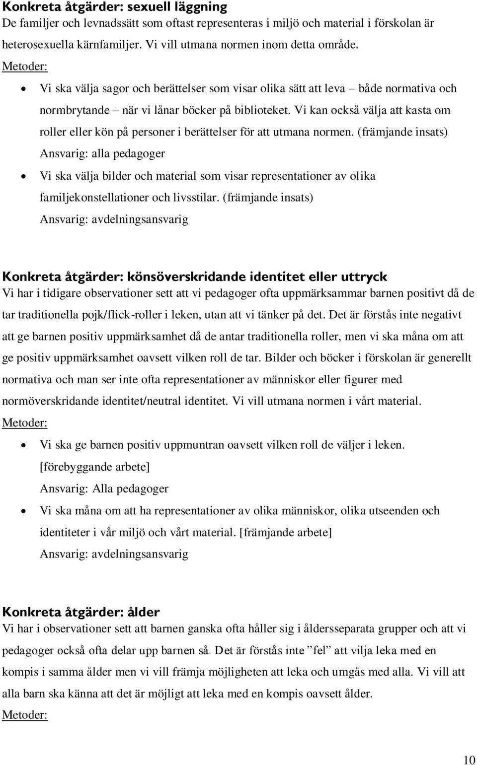 Vi kan också välja att kasta om roller eller kön på personer i berättelser för att utmana normen.