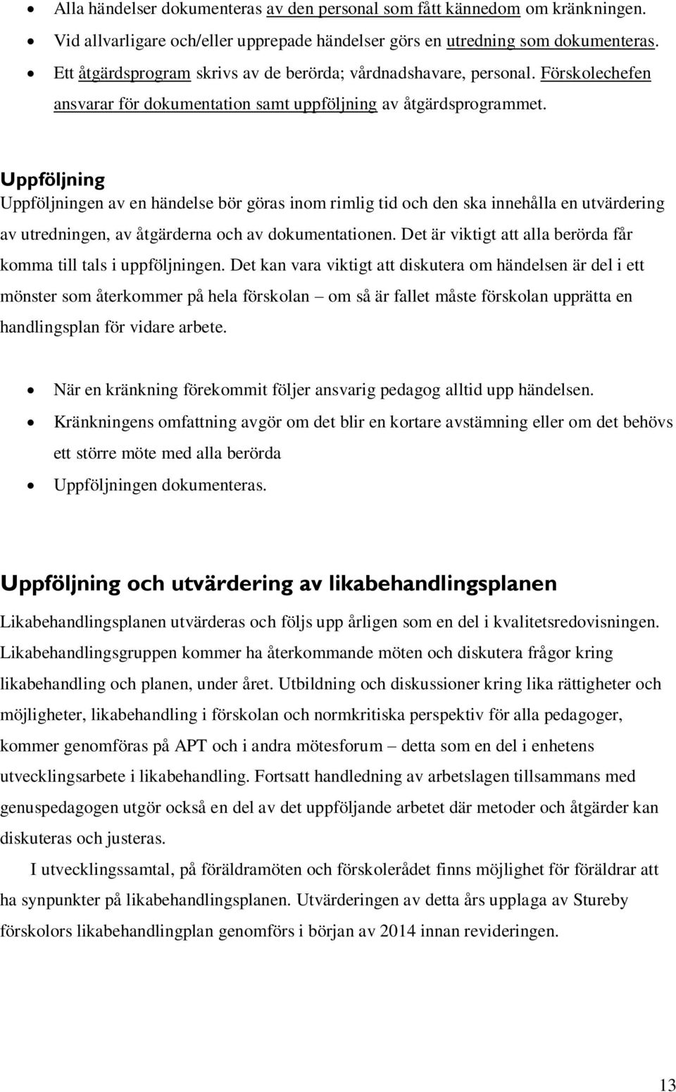 Uppföljning Uppföljningen av en händelse bör göras inom rimlig tid och den ska innehålla en utvärdering av utredningen, av åtgärderna och av dokumentationen.