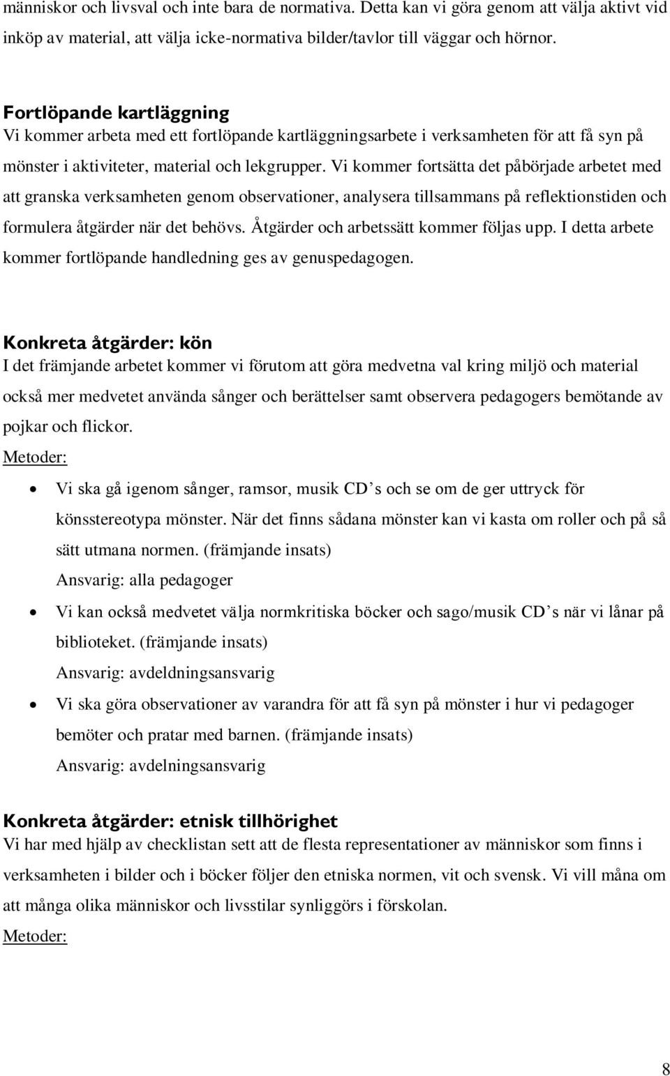 Vi kommer fortsätta det påbörjade arbetet med att granska verksamheten genom observationer, analysera tillsammans på reflektionstiden och formulera åtgärder när det behövs.