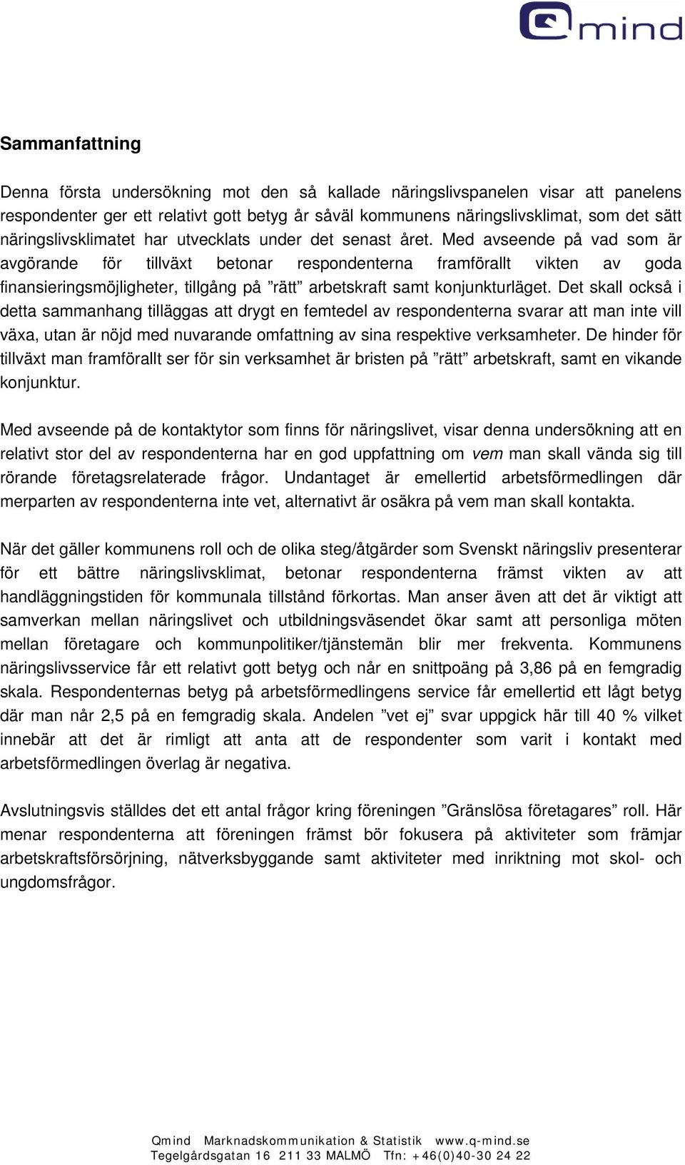 Med avseende på vad som är avgörande för tillväxt betonar respondenterna framförallt vikten av goda finansieringsmöjligheter, tillgång på rätt arbetskraft samt konjunkturläget.