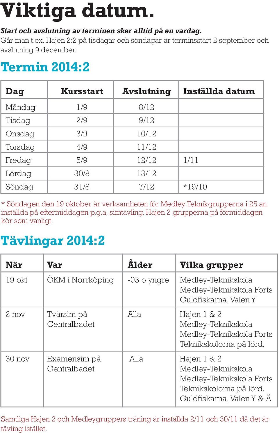 den 19 oktober är verksamheten för Medley Teknikgrupperna i 25:an inställda på eftermiddagen p.g.a. simtävling. Hajen 2 grupperna på förmiddagen kör som vanligt.