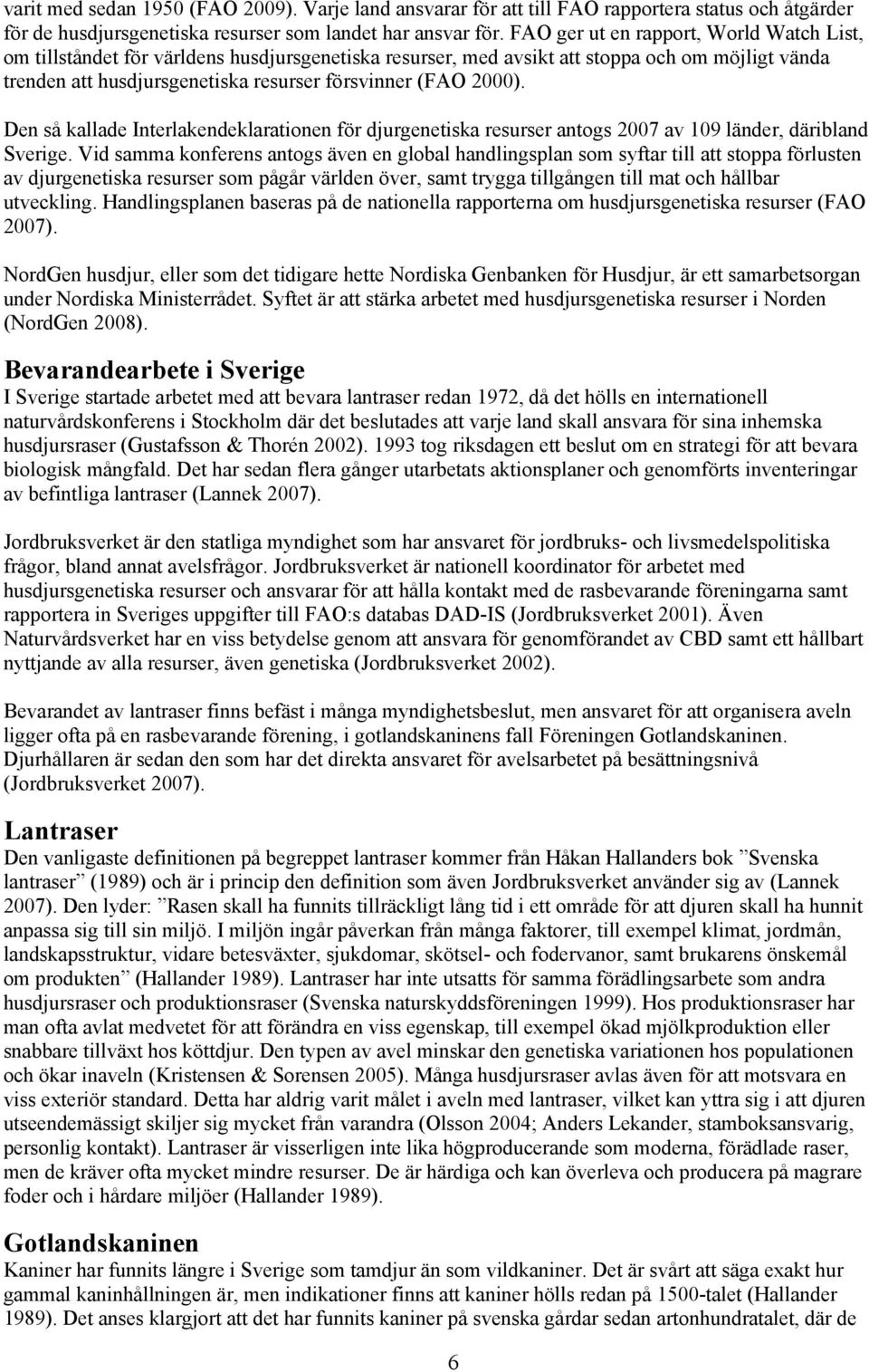 2000). Den så kallade Interlakendeklarationen för djurgenetiska resurser antogs 2007 av 109 länder, däribland Sverige.