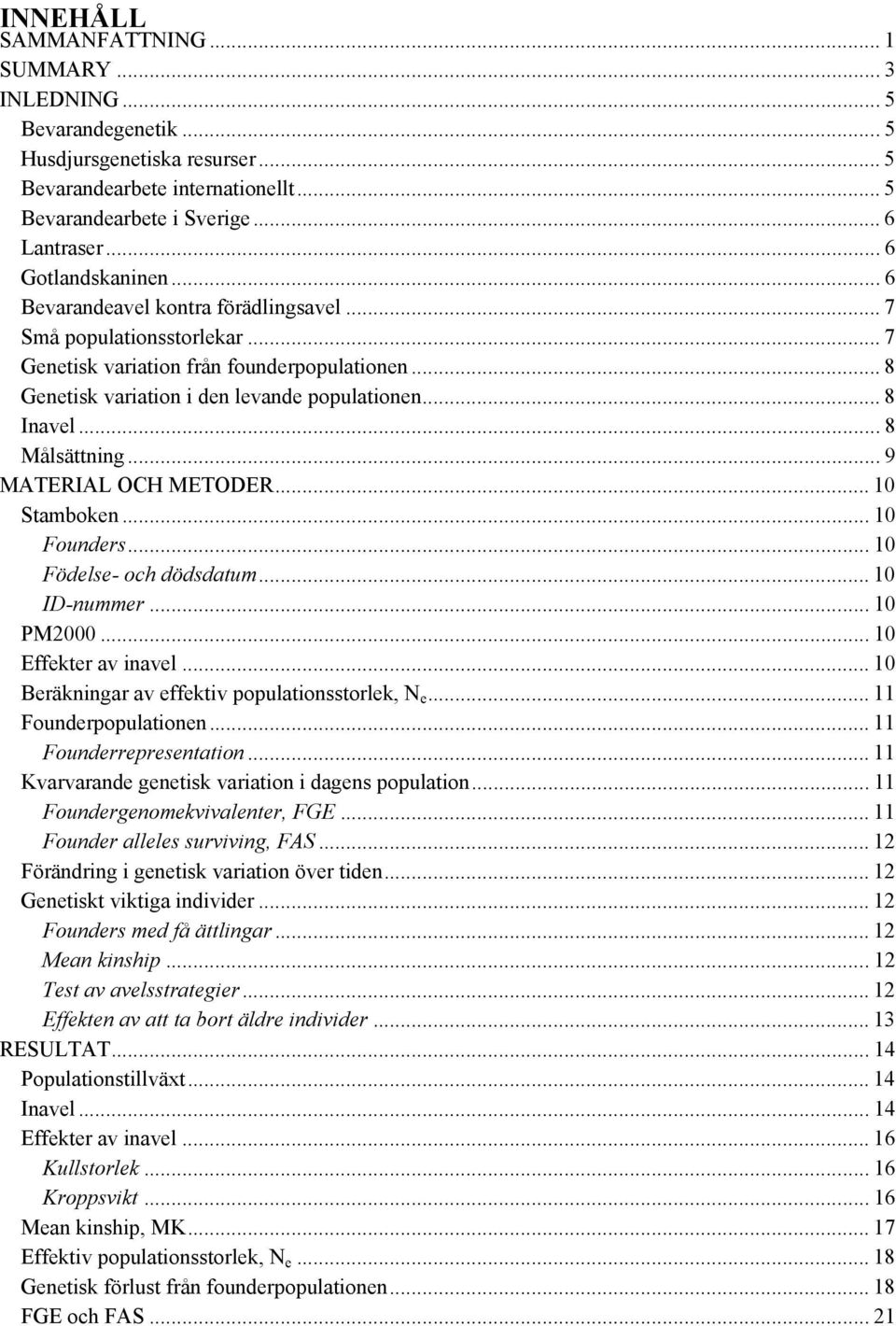 .. 8 Inavel... 8 Målsättning... 9 MATERIAL OCH METODER... 10 Stamboken... 10 Founders... 10 Födelse- och dödsdatum... 10 ID-nummer... 10 PM2000... 10 Effekter av inavel.