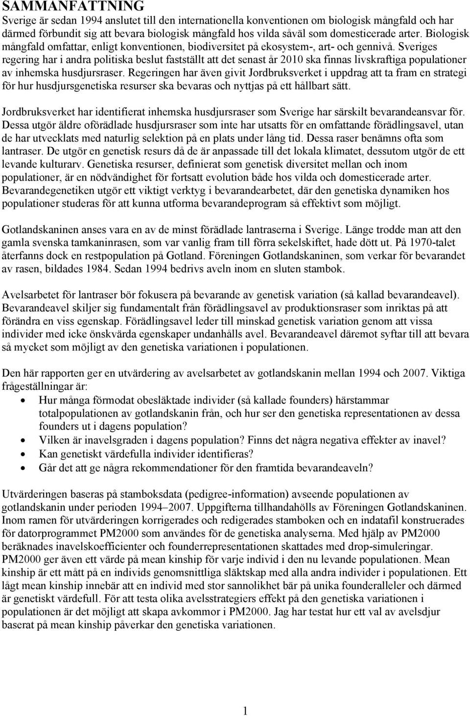 Sveriges regering har i andra politiska beslut fastställt att det senast år 2010 ska finnas livskraftiga populationer av inhemska husdjursraser.