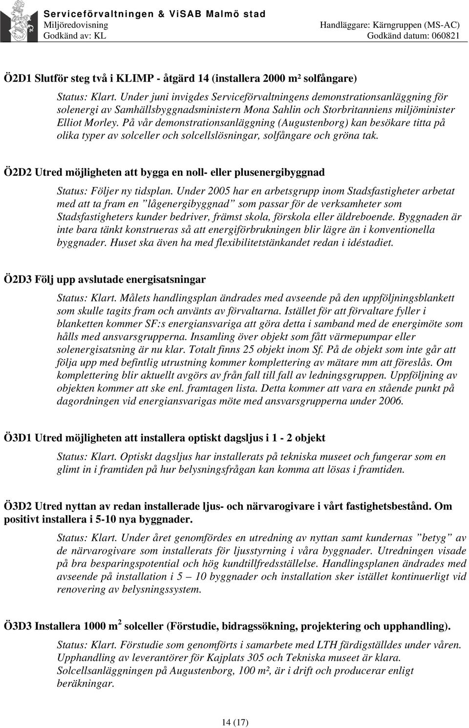 På vår demonstrationsanläggning (Augustenborg) kan besökare titta på olika typer av solceller och solcellslösningar, solfångare och gröna tak.