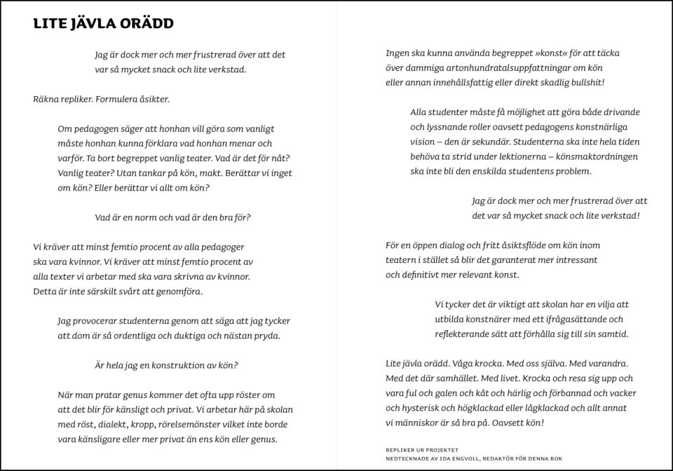 Utan tankar på kön, makt. Berättar vi inget om kön? Eller berättar vi allt om kön? Vad är en norm och vad är den bra för? Vi kräver att minst femtio procent av alla pedagoger ska vara kvinnor.