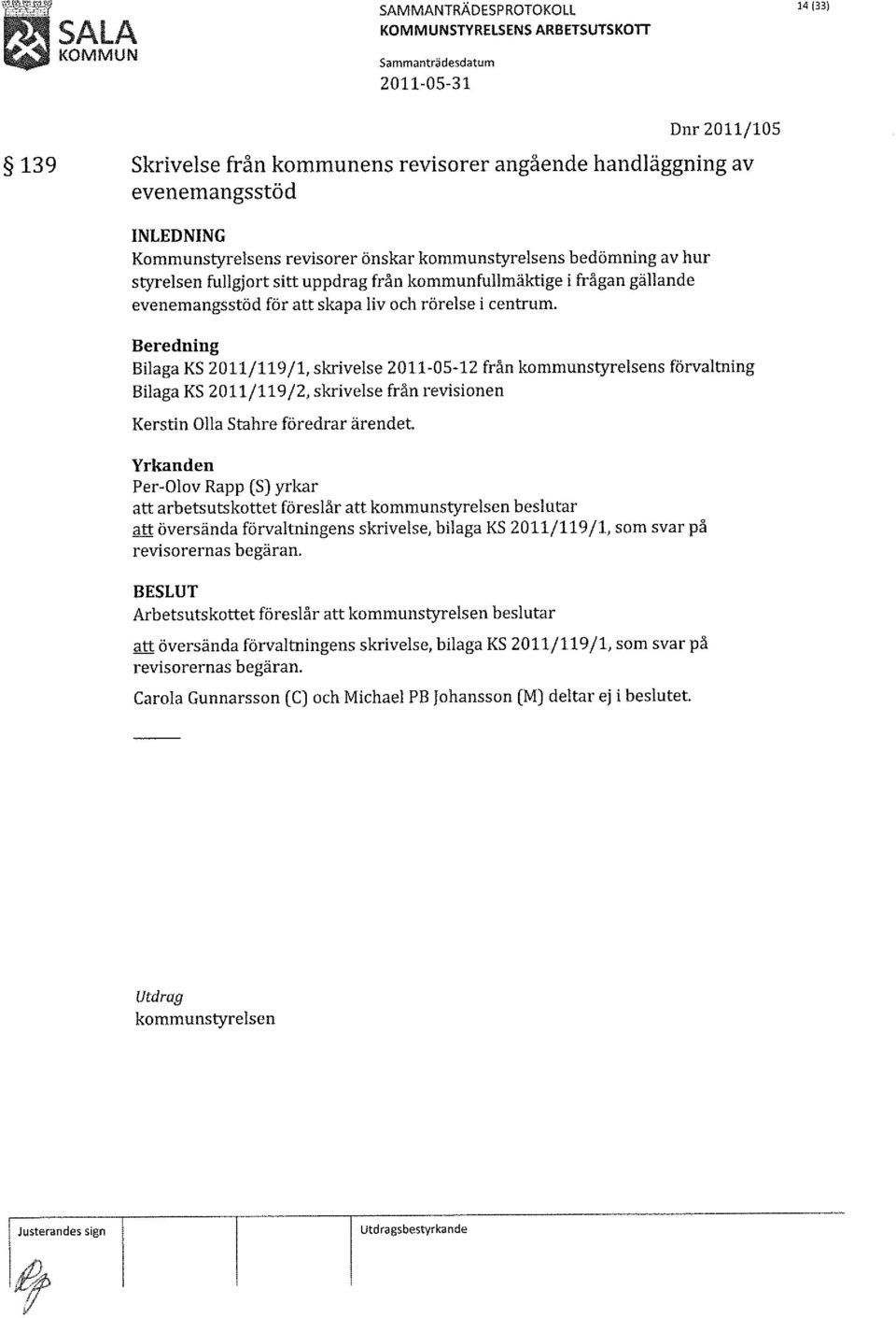 Beredning Bilaga KS 2011/119/1, skrivelse 2011-05-12 från kommunstyrelsens förvaltning Bilaga KS 2011/119/2, skrivelse från revisionen Kerstin Olla Stahre föredrar ärendet.