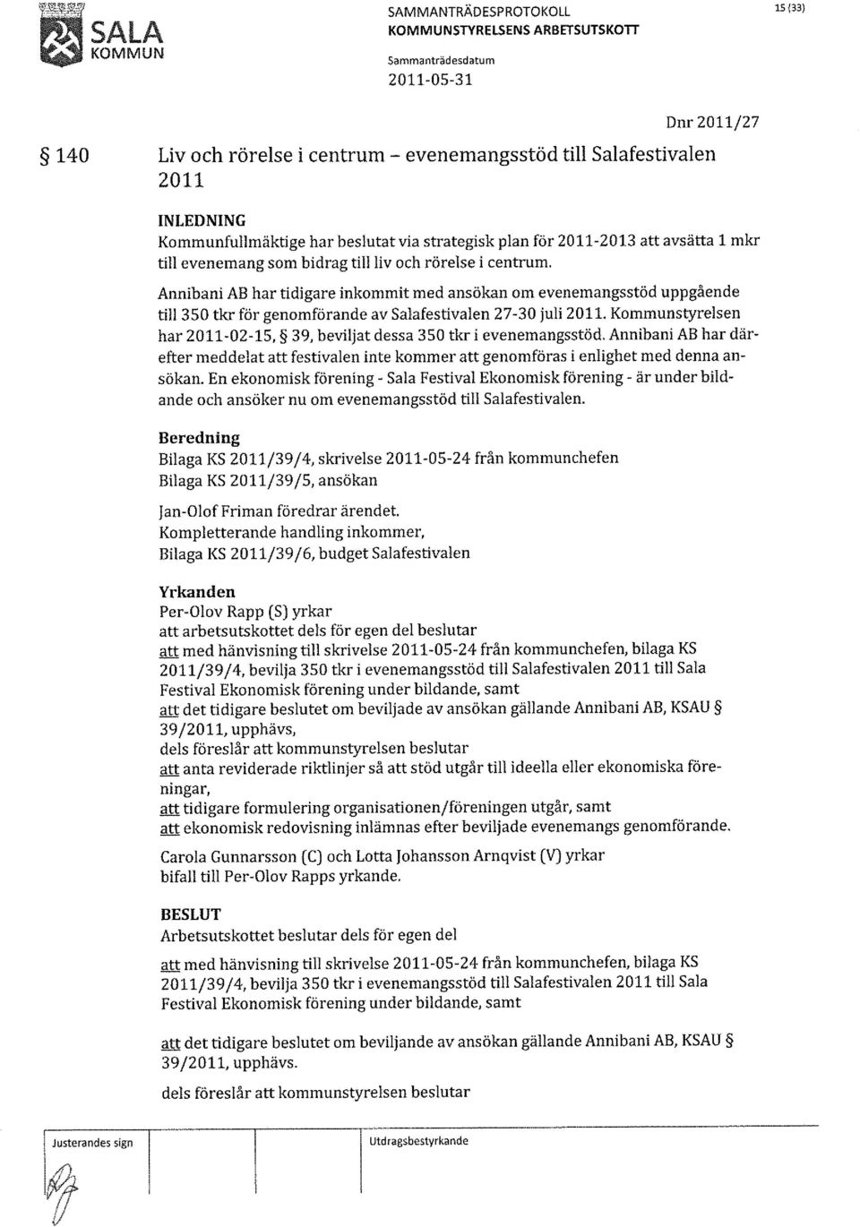 Annibani AB har tidigare inkommit med ansökan om evenemangsstöd uppgående till 350 tkr för genomförande av Salafestivalen 27-30 juli 2011.