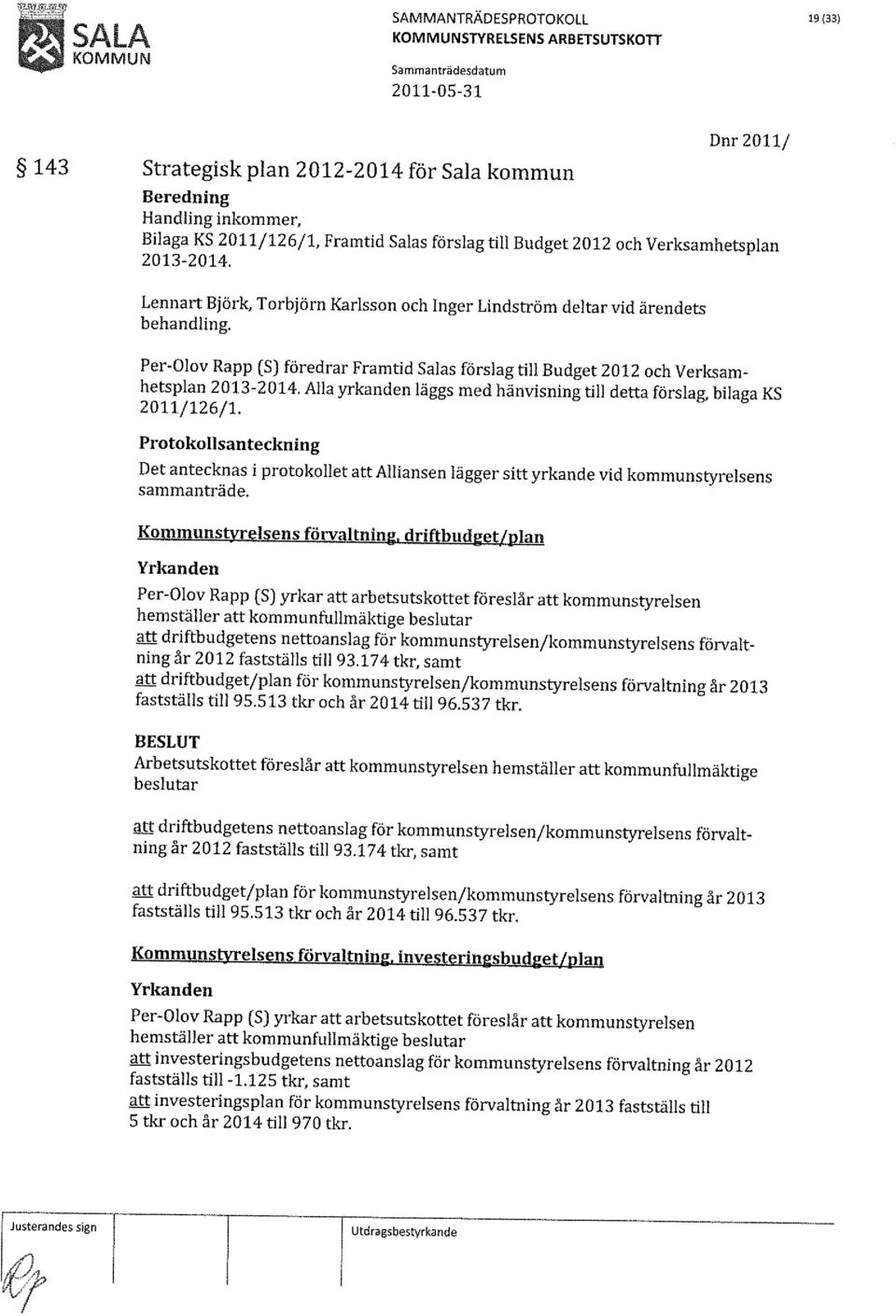 Alla yrkanden läggs med hänvisning till detta förslag, bilaga KS 2011/126/1. Protokollsanteckning Det antecknas i protokollet att Alliansen lägger sitt yrkande vid kommunstyrelsens sammanträde.