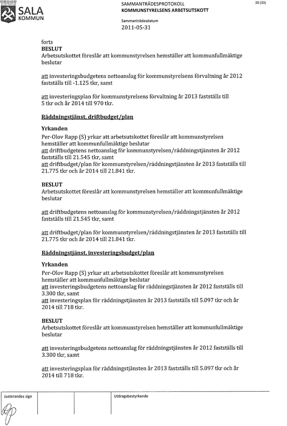 driftbudget/plan att arbetsutskottet föreslår att kommunstyrelsen hemställer att kommunfullmäktige att driftbudgetens nettoanslag för kommunstyrelsen/räddningstjänsten år 2012 fastställs till 21.