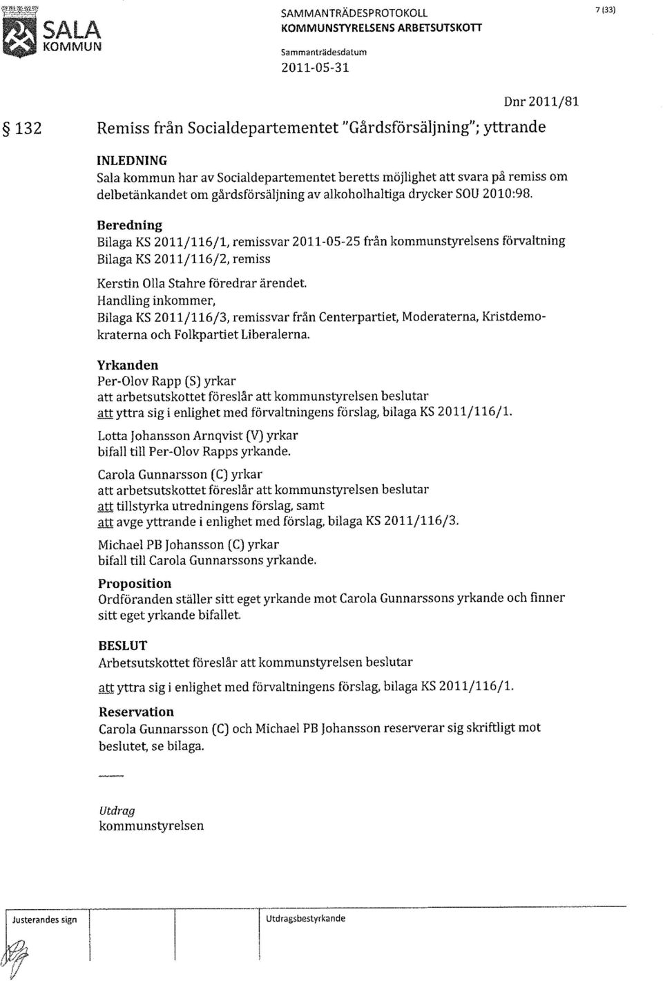 Beredning Bilaga KS 2011/116/1, remissvar 2011-05-25 från kommunstyrelsens förvaltning Bilaga KS 2011/116/2, remiss Kerstin Olla Stahre föredrar ärendet.