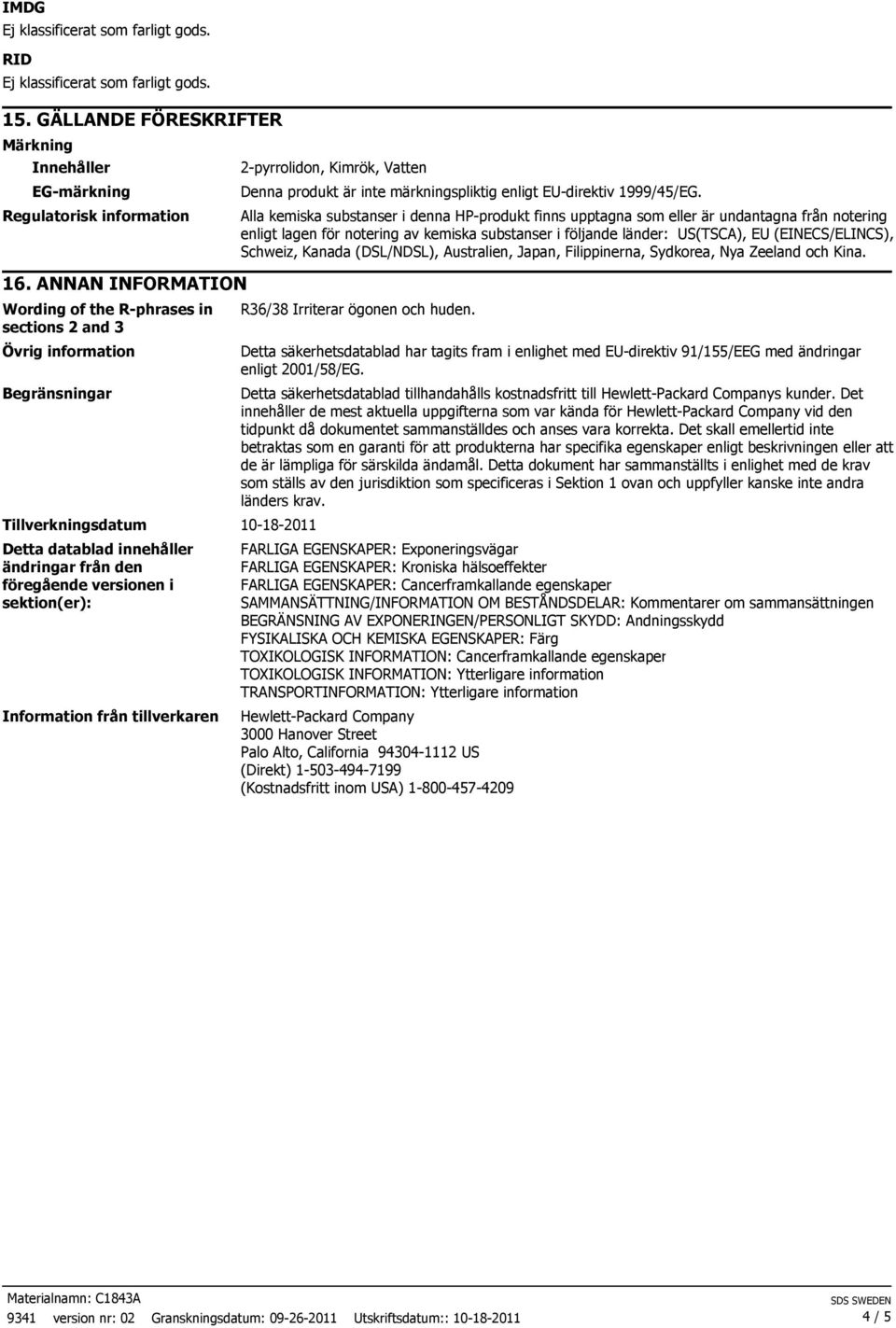 från tillverkaren, Kimrök, Vatten Denna produkt är inte märkningspliktig enligt EU-direktiv 1999/45/EG.