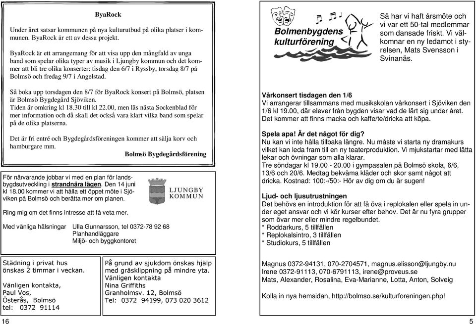 på Bolmsö och fredag 9/7 i Angelstad. Bolmenbygdens kulturförening Så har vi haft årsmöte och vi var ett 50-tal medlemmar som dansade friskt.